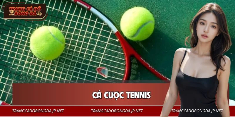 Cá Cược Tennis - Kiến Thức Xuống Tiền Cho Mọi Tân Binh