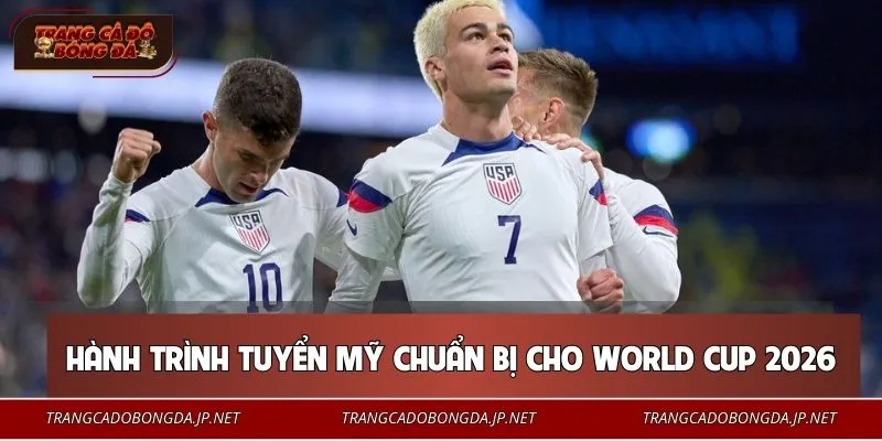 Những cột mốc quan trọng trước giờ G của đội tuyển Mỹ