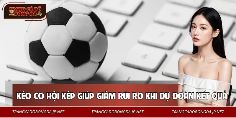Mẹo Chơi Kèo Cơ Hội Kép | Tăng 66% Tỷ Lệ Chiến Thắng Lý do mẹo chơi kèo cơ hội kép được nhiều người lựa chọn