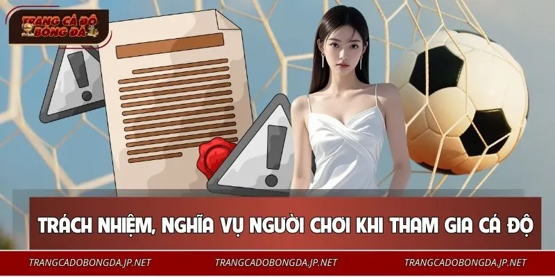 Trách nhiệm và nghĩa vụ của người chơi khi tham gia cá độ