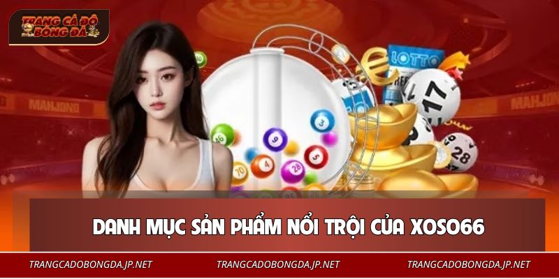 Danh mục sản phẩm nổi trội của XOSO66