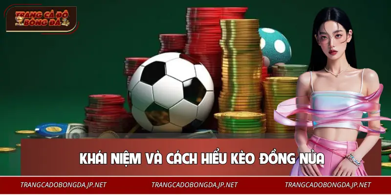 Định nghĩa kèo đồng nửa dễ hiểu nhất